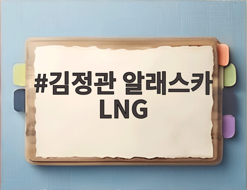 김정관 알래스카 LNG 전략적 가치 새로 부각 그 이유는 1 김정관 알래스카 LNG