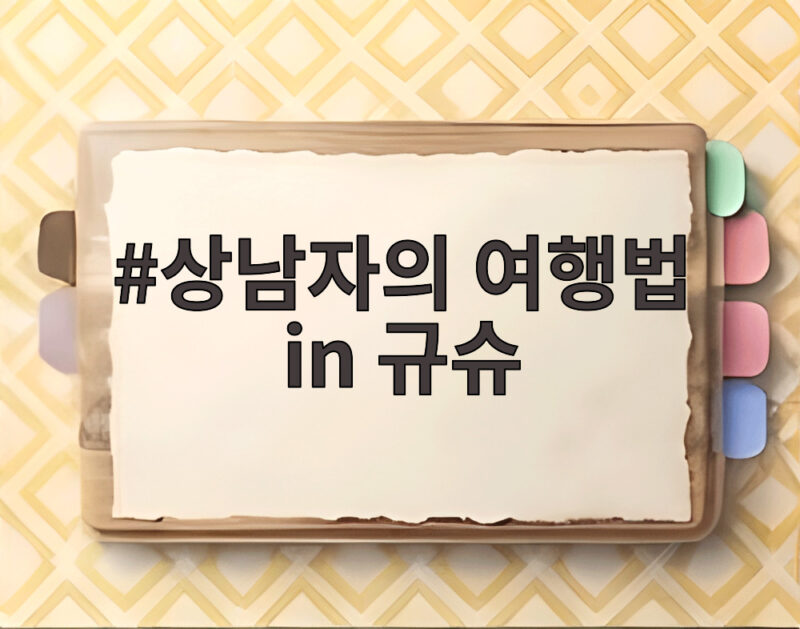 상남자의 여행법 in 규슈가 대만까지 이어지며 보여준 것 1 상남자의 여행법 in 규슈