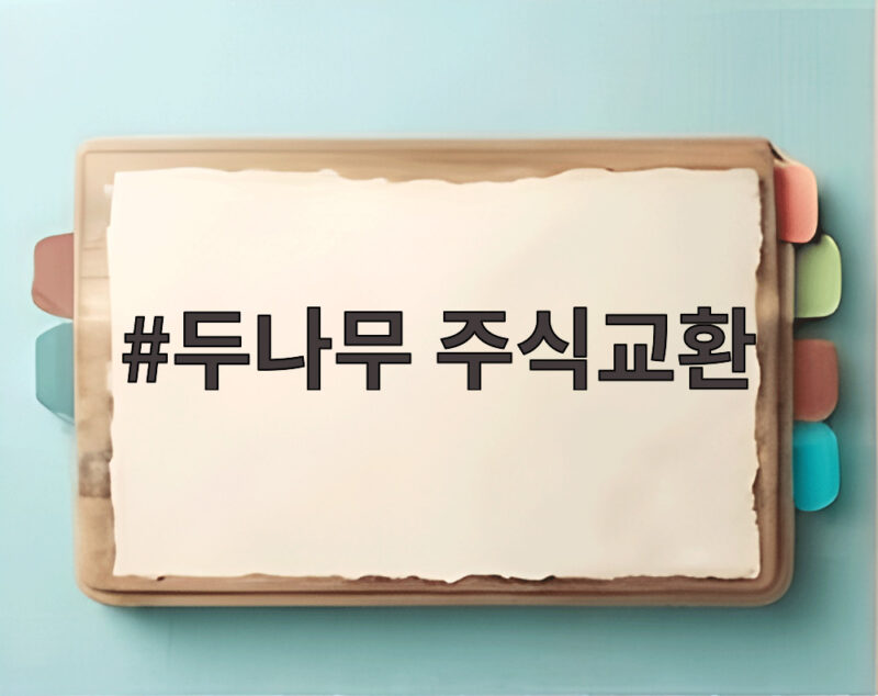 두나무 주식교환 또 연기 내년 3월로 일정 변경된 이유 1 두나무 주식교환