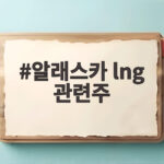 알래스카 LNG 관련주 급등 원인과 앞으로 투자 포인트 알래스카 lng 관련주