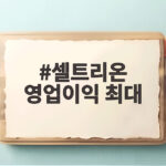 셀트리온 영업이익 최대 기록 5000억 돌파 비결은 무엇일까 셀트리온 영업이익 최대