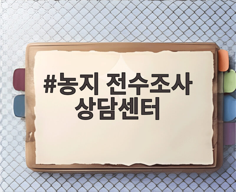 농지 전수조사 상담센터 농민 궁금증 해소와 지원 내용 확인 1 농지 전수조사 상담센터