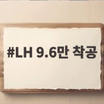 LH 9.6만 착공 발표 공공주택 공급 확대와 재무 과제 총정리 LH 9.6만 착공