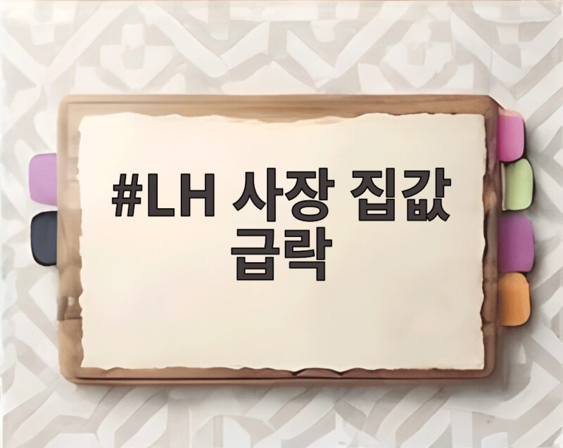 LH 사장 집값 급락 가능성 언급 대출 규제와 공급 계획은 1 LH 사장 집값 급락
