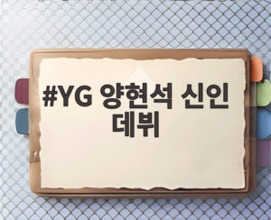 YG 양현석 신인 데뷔