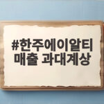 한주에이알티 매출 과대계상 258억 사건 전부 정리 한주에이알티 매출 과대계상