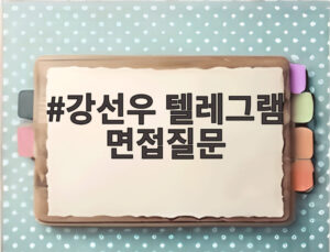 강선우 텔레그램 면접질문
