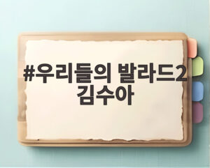 우리들의 발라드2 김수아