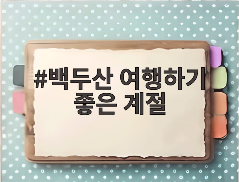 백두산 여행하기 좋은 계절 언제가 가장 좋을까 1 백두산 여행하기 좋은 계절