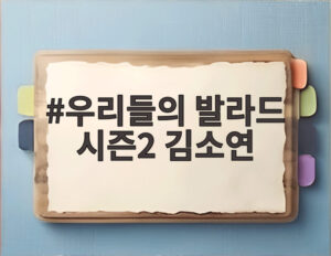 우리들의 발라드 시즌2 김소연