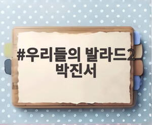 우리들의 발라드2 박진서