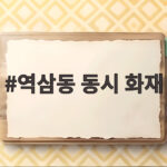 역삼동 동시 화재 상황과 대피 요령 한눈에 알아보기 역삼동 동시 화재