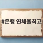 은행 연체율최고 10년 만에 최고 수준 대출 걱정되시나요 은행 연체율최고