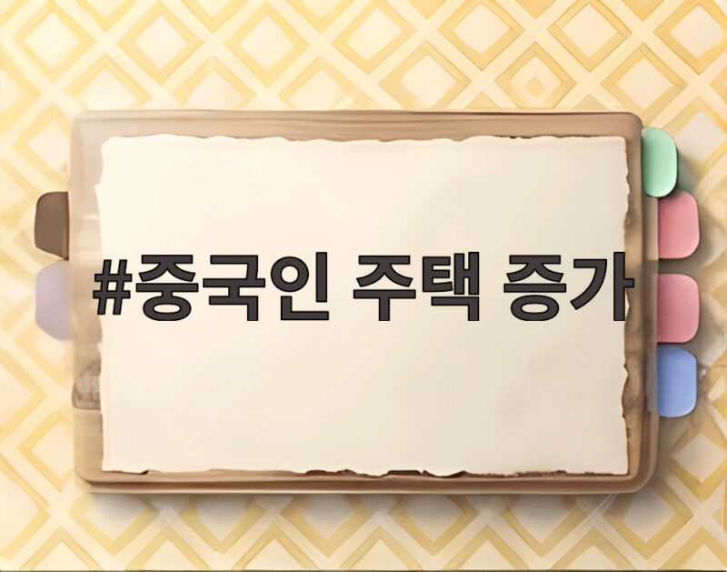 중국인 주택 증가 6만 채 돌파 외국인 주택 통계와 상호주의 1 중국인 주택 증가