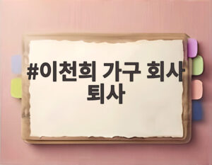 이천희 가구 회사 퇴사