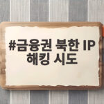 금융권 북한 IP 해킹 시도