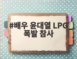 배우 윤대열 LPG 폭발 참사