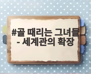 골 때리는 그녀들 - 세계관의 확장