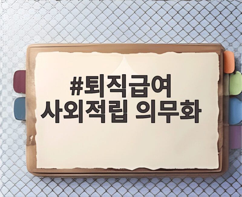 퇴직급여 사외적립 의무화 2028년 100인 이상 사업장부터 시작됩니다 1 퇴직급여 사외적립 의무화