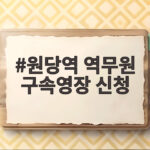 원당역 역무원 구속영장 신청 그 후 밝혀진 이야기 원당역 역무원 구속영장 신청