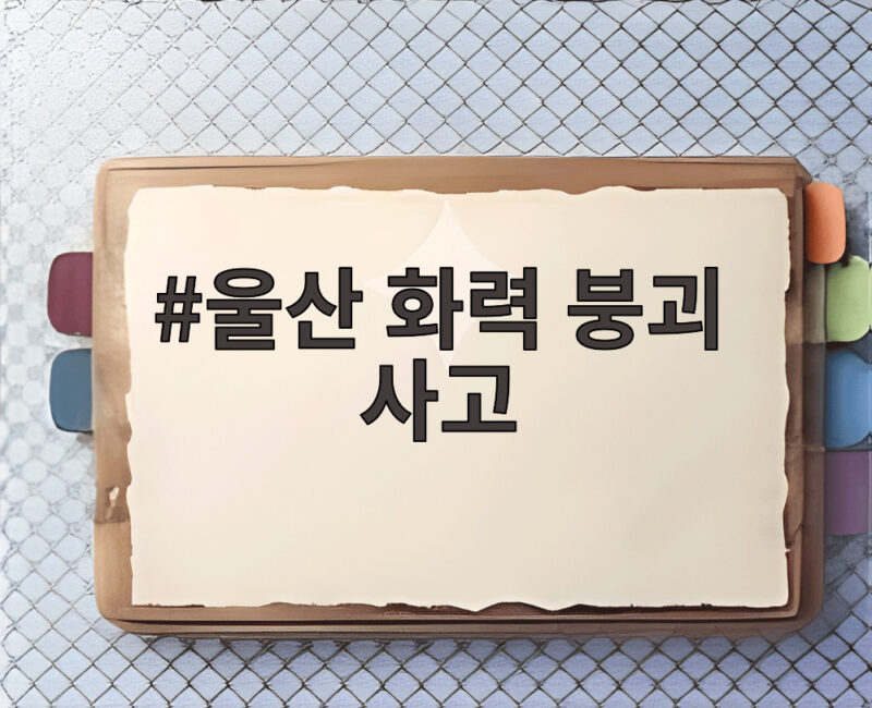 울산 화력 붕괴 사고 원인과 재발 방지를 위한 핵심 정리 1 울산 화력 붕괴 사고