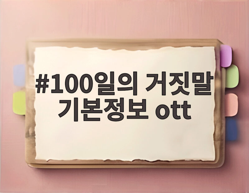 100일의 거짓말 기본정보 ott 오늘 방송도 놓치지 마세요 1 100일의 거짓말 기본정보 ott