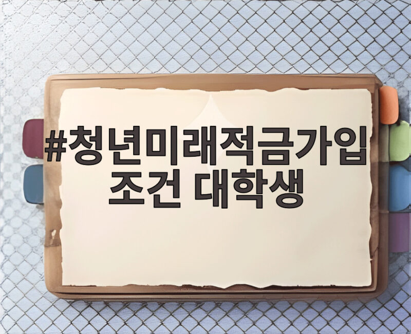 청년미래적금 가입 조건 대학생 소득 기준과 신청 방법 총정리 1 청년미래적금가입조건 대학생