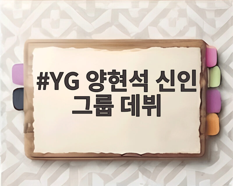 YG 양현석 신인 그룹 데뷔