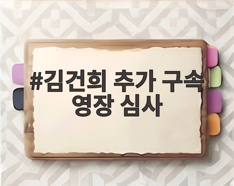 김건희 추가 구속 영장 심사 오늘 대법원 운명 가른다 1 김건희 추가 구속 영장 심사